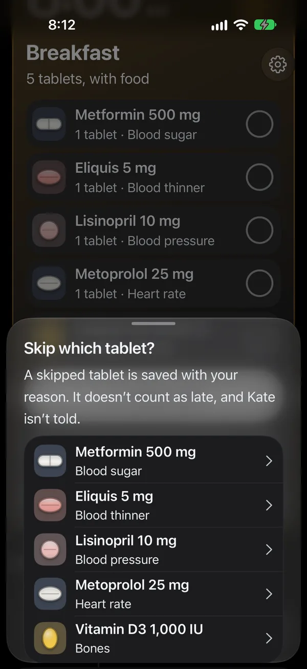 Skip which tablet? A skipped tablet is saved with your reason. It doesn't count as late, and Kate isn't told. Below, the breakfast tablets to choose from: Metformin 500 mg, Eliquis 5 mg, Lisinopril 10 mg, Metoprolol 25 mg and Vitamin D3 1,000 IU.