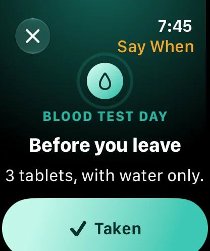 The Watch at 7:45: blood test day, before you leave, 3 tablets, with water only, and a Taken button.